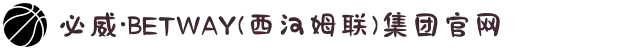 必威·BETWAY(西汉姆联)集团官网